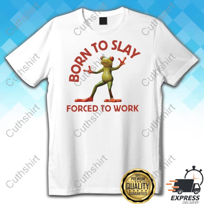 Born To Slay Forced To Work Frog Tee Shirt Born To Slay Forced To Work Frog Shirts