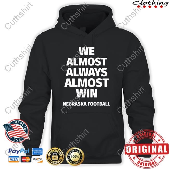 We Almost Always Almost Win Nebraska Football Tee We Almost Always Almost Win Nebraska Football Tee
