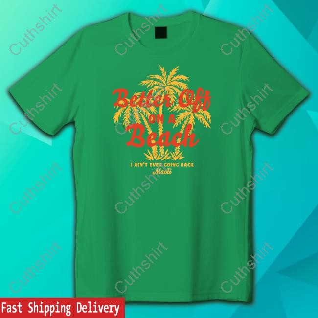 Maoli Better Off On A Beach Shirt