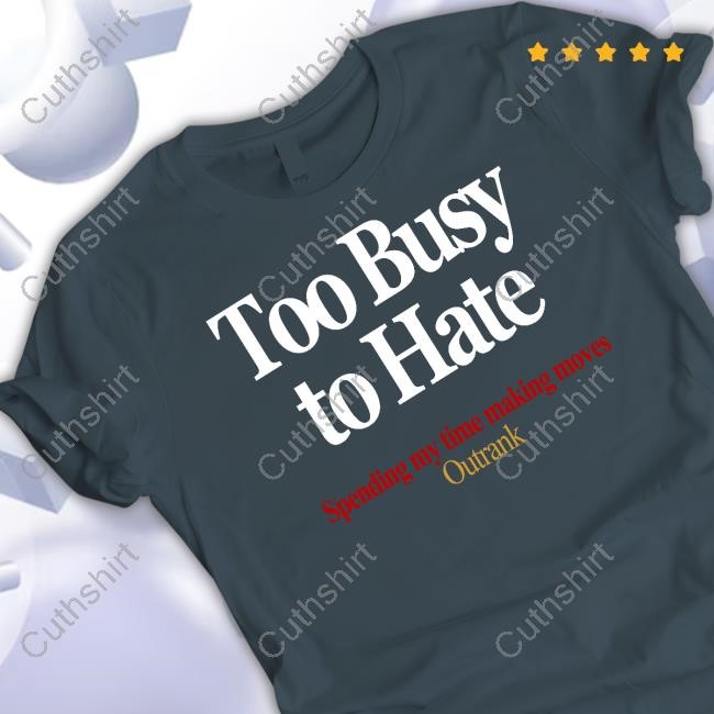 Too Busy To Hate Spending My Time Making Moves Outrank New Shirt