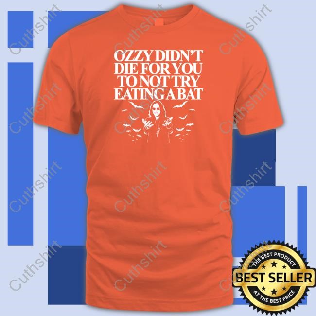 Ozzy Didn't Die For You To Not Try Eating A Bat Shirts