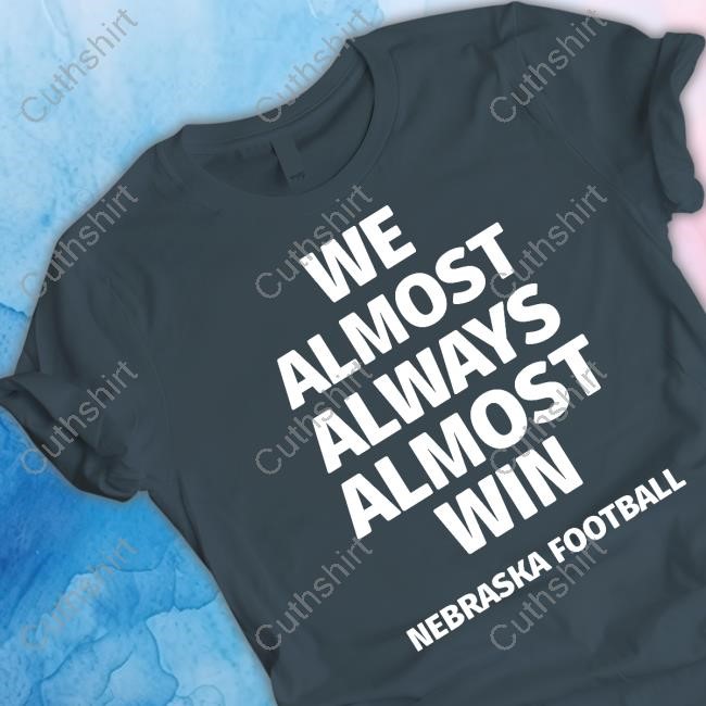We Almost Always Almost Win Nebraska Football Sweatshirt