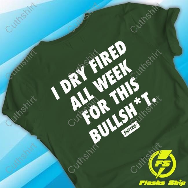 Dirty Kid I Dry Fired All Week For This Bullshit Hoodie