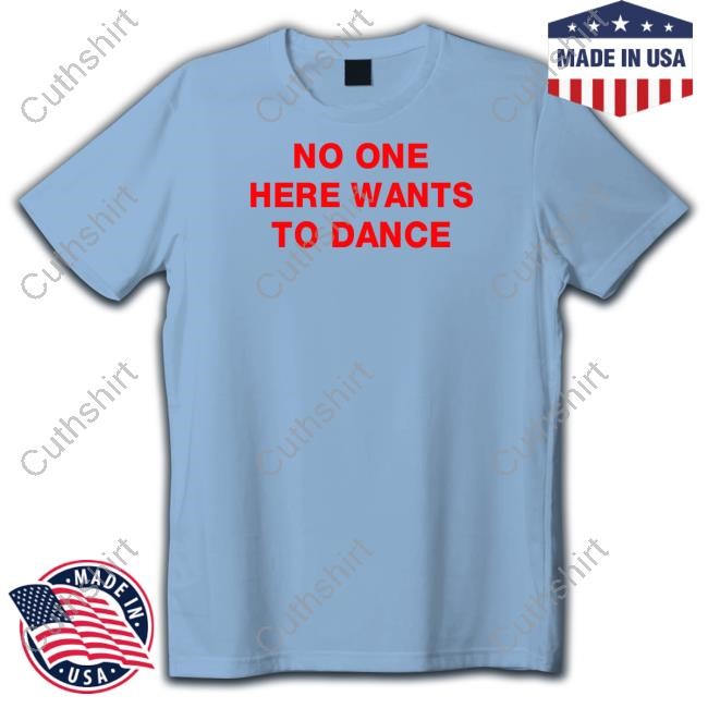 No One Here Wants To Dance Tee