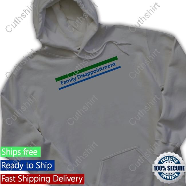 Family Disappointment t-shirt, hoodie, tank top, sweater and long sleeve t-shirt