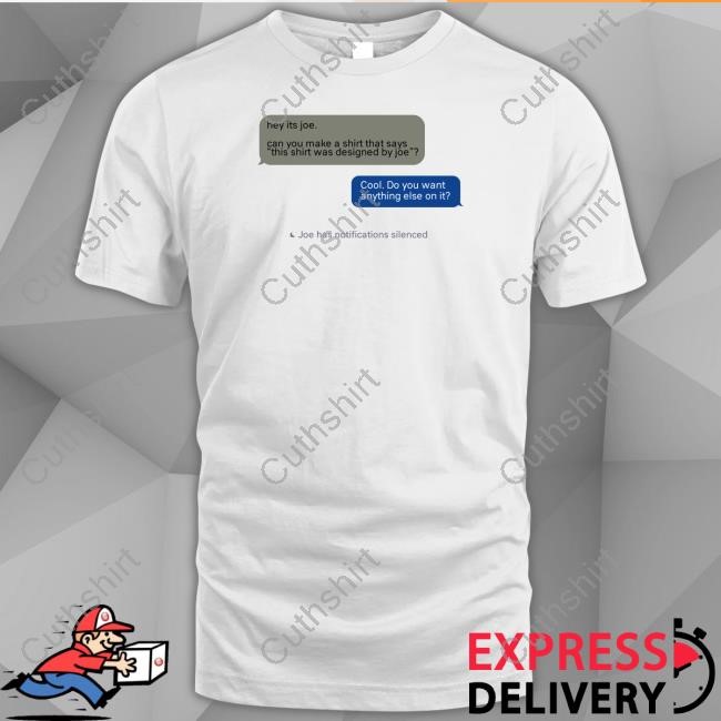 Hey Its Joe Can You Make A Shirt Says This Shirt Was Designed By Joe Official