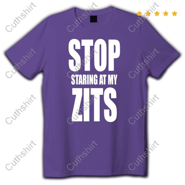 Topicals Stop Staring At My Zits Shirt