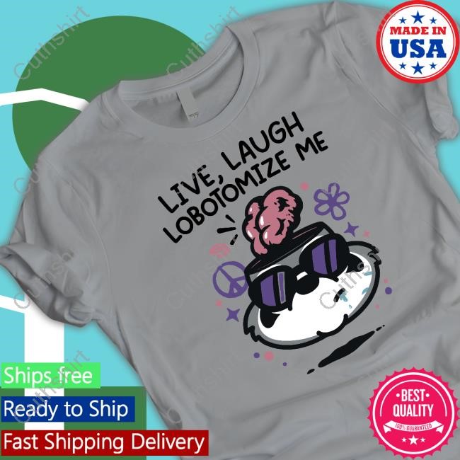 Limted Live Laugh Lobotomize Me Shirt