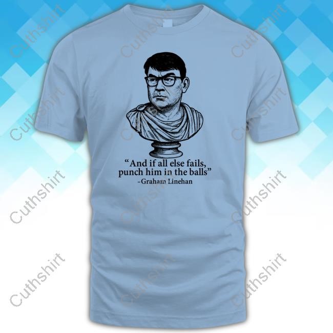 And If All Else Fails Punch Him In The Balls Graham Linehan Tee Shirt