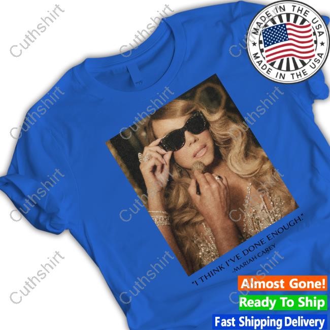 I Think I've Done Enough Mariah Carey Tee Shirt