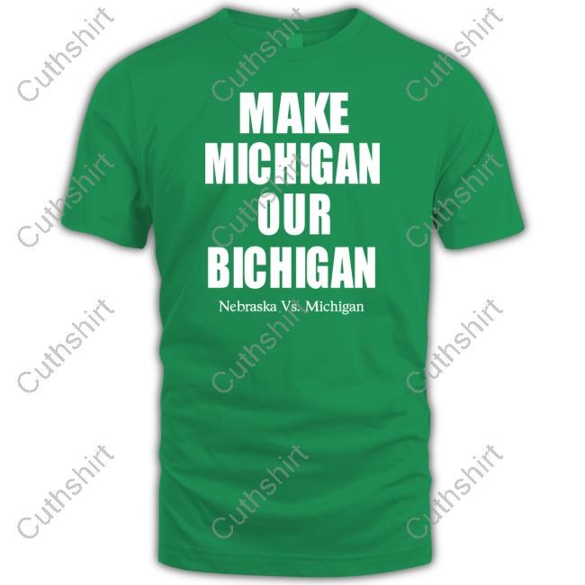 Make Michigan Our Bichigan Nebraska Vs Michigan Tee Shirt