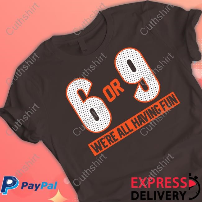 6 Or 9 We're All Having Fun New Shirt