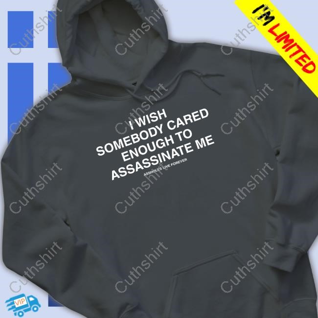 Lindafinegold I Wish Somebody Cared Enough Το Assassinate Me Assholes Live Forever Hoodie