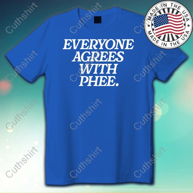 Everyone Agrees With Phee Shirt
