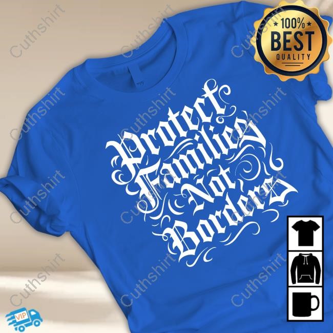 Protect Families Not Borders Tee Shirt