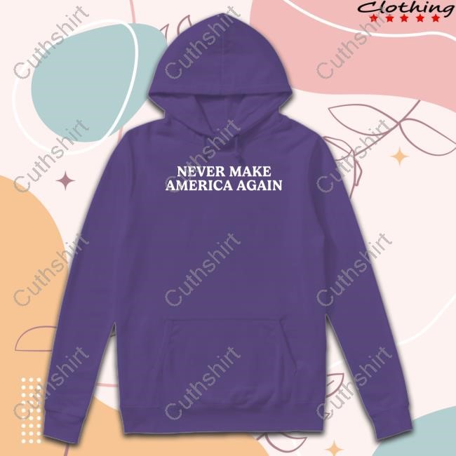 Never Make America Again T Shirt