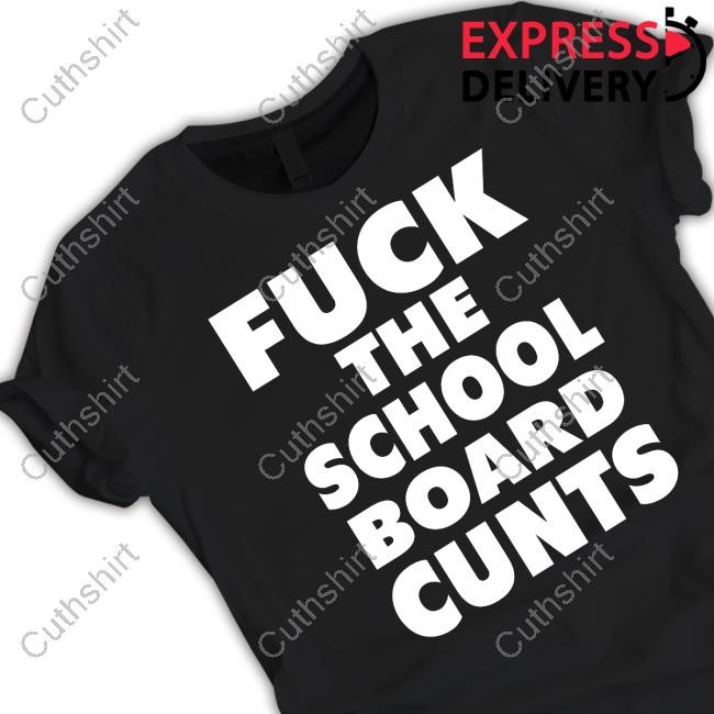 Fuck The School Board Cunts T Shirt