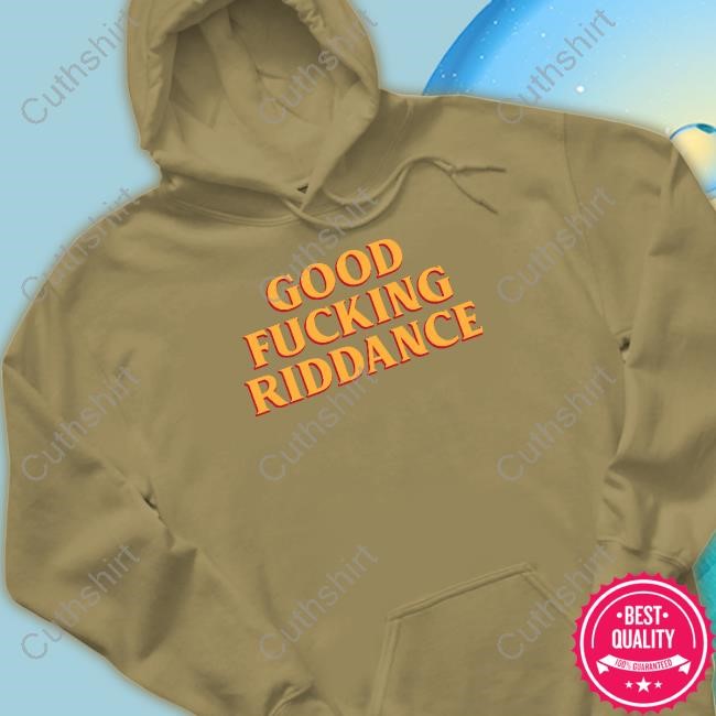 https://teeshirtnow.com/campaign/good-fucking-riddance-t-shirt