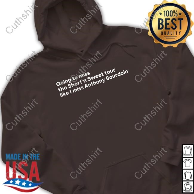 Going To Miss The Short 'N Sweet Tour Like I Miss Anthony Bourdain Sweatshirt