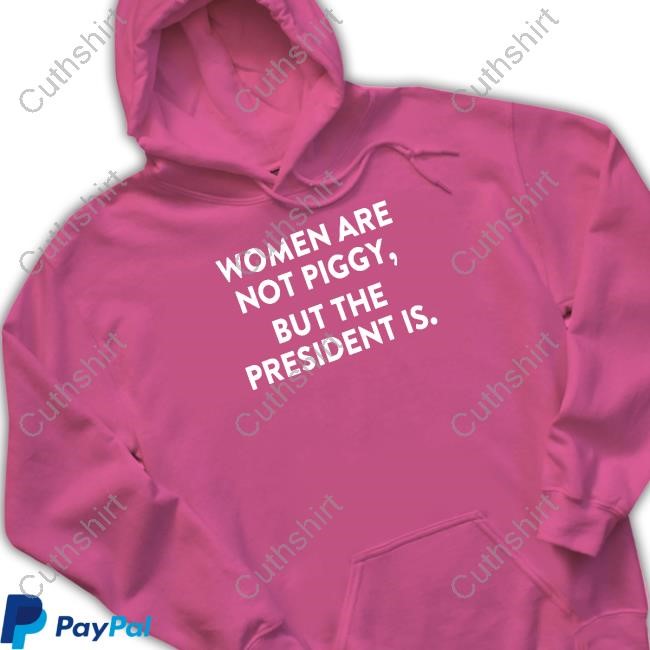 Women Are Not Piggy But The President Is T-Shirt