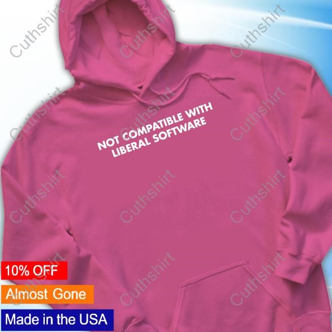 https://fanprintstudio.com/campaign/not-compatible-with-liberal-softwave-shirt-hoodie-sweater-long-sleeve-and-tank-top