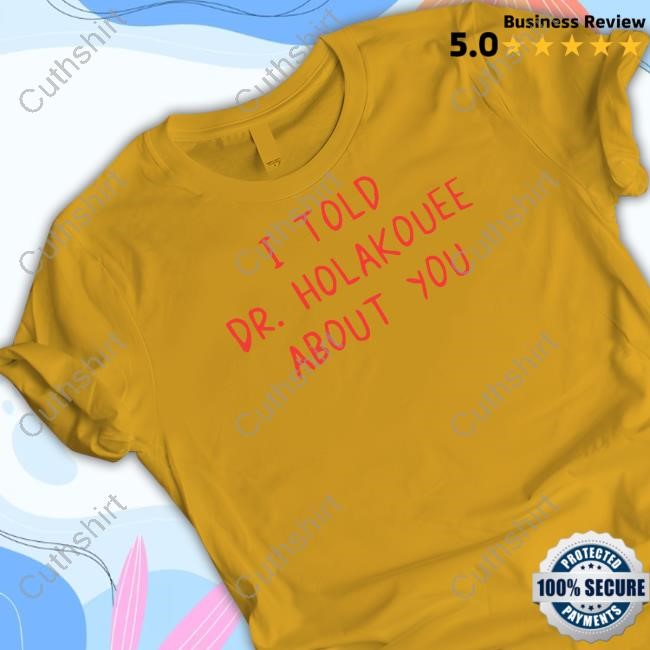 I Told Dr Holakouee About You Limted Shirt