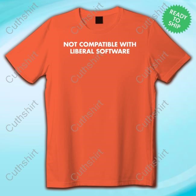 Not Compatible With Liberal Softwave Tee Shirt